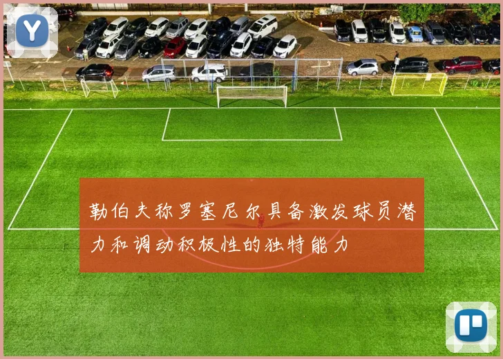 勒伯夫称罗塞尼尔具备激发球员潜力和调动积极性的独特能力