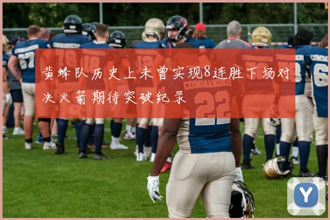 黄蜂队历史上未曾实现8连胜下场对决火箭期待突破纪录