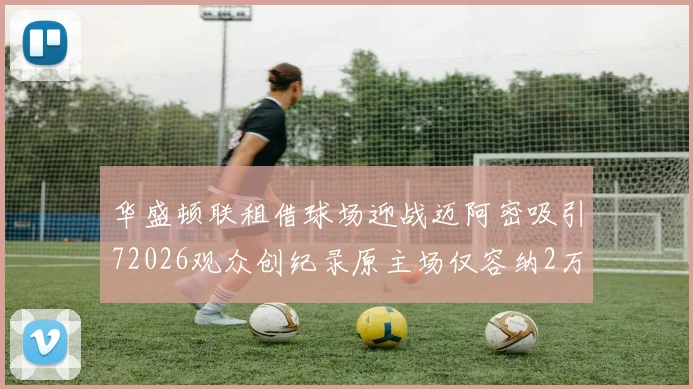 华盛顿联租借球场迎战迈阿密吸引72026观众创纪录原主场仅容纳2万人