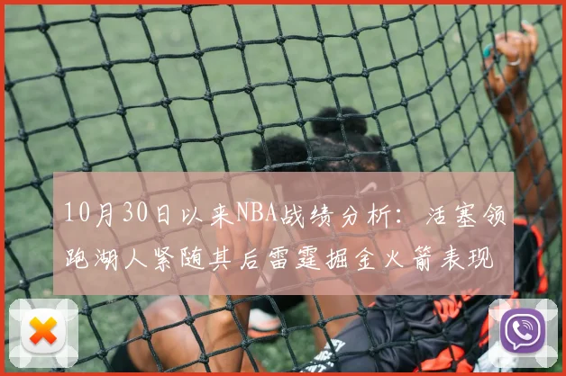 10月30日以来NBA战绩分析：活塞领跑湖人紧随其后雷霆掘金火箭表现不俗